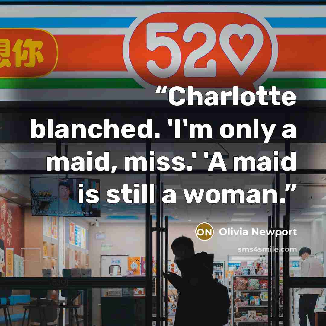 “Charlotte blanched. 'I'm only a maid, miss.' 'A maid is still a woman.” quote by Olivia Newport