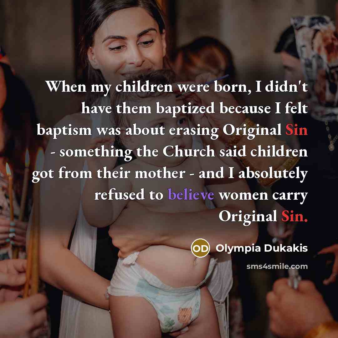 “When my children were born, I didn't have them baptized…” quote by Olympia Dukakis