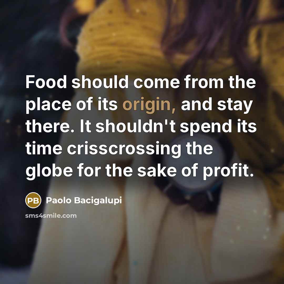“Food should come from the place of its origin, and…” quote by Paolo Bacigalupi
