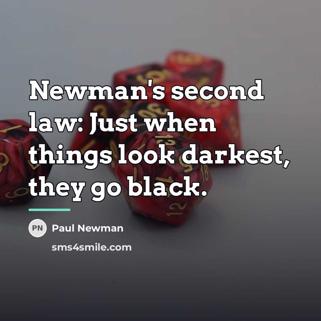 “Newman's second law: Just when things look darkest, they go…” quote by Paul Newman