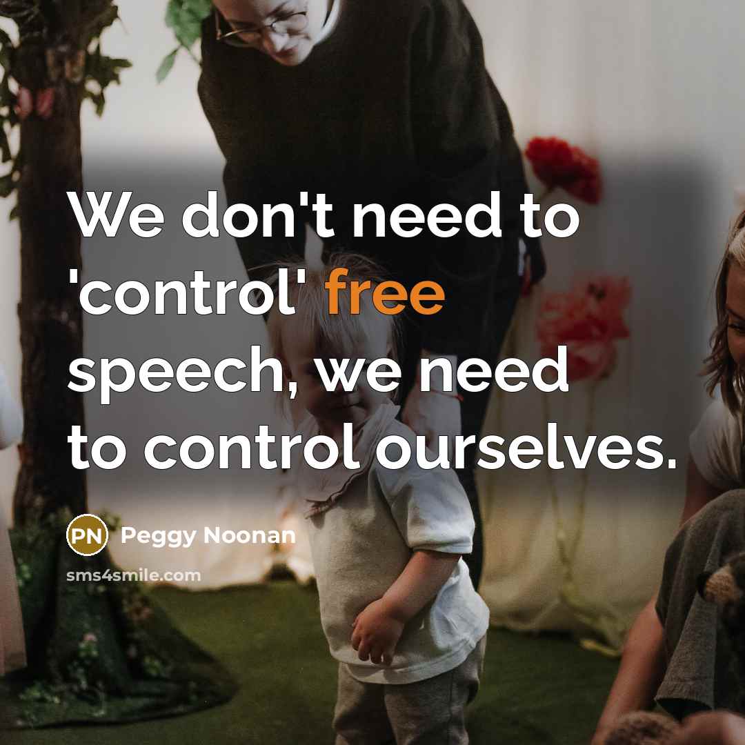 “We don't need to 'control' free speech, we need to…” quote by Peggy Noonan