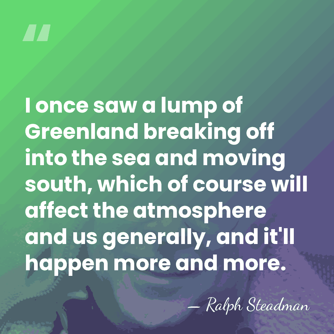 I once saw a lump of Greenland breaking off into the sea&hellip; - Ralph Steadman