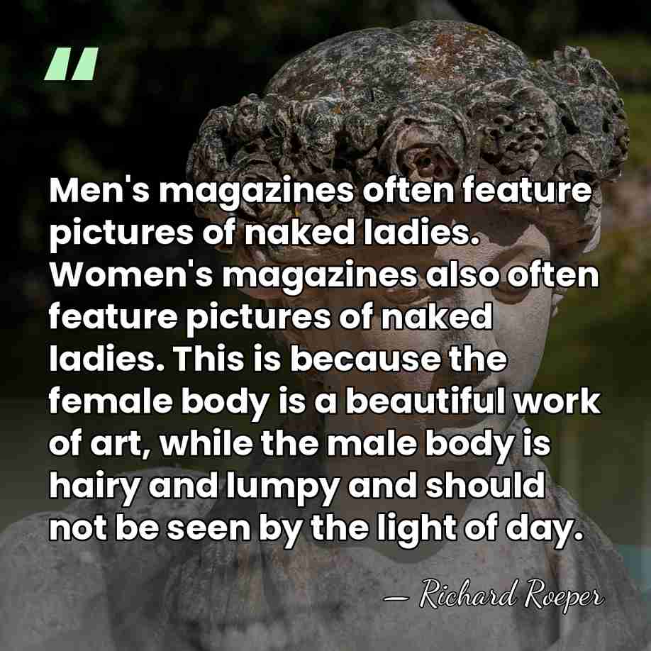 Men's magazines often feature pictures of naked ladies. Women's magazines also often&hellip; - Richard Roeper