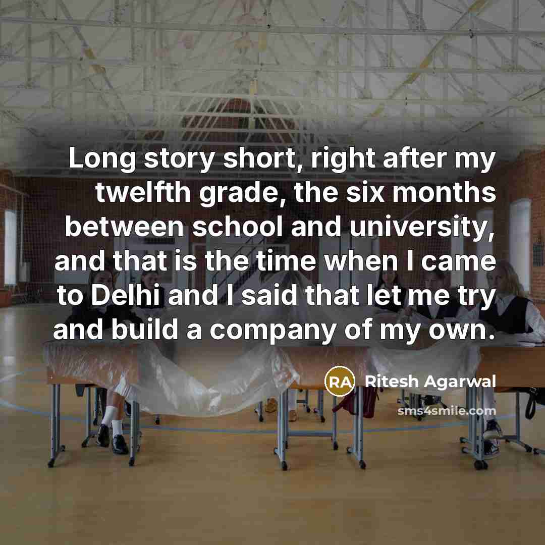 “Long story short, right after my twelfth grade, the six…” quote by Ritesh Agarwal