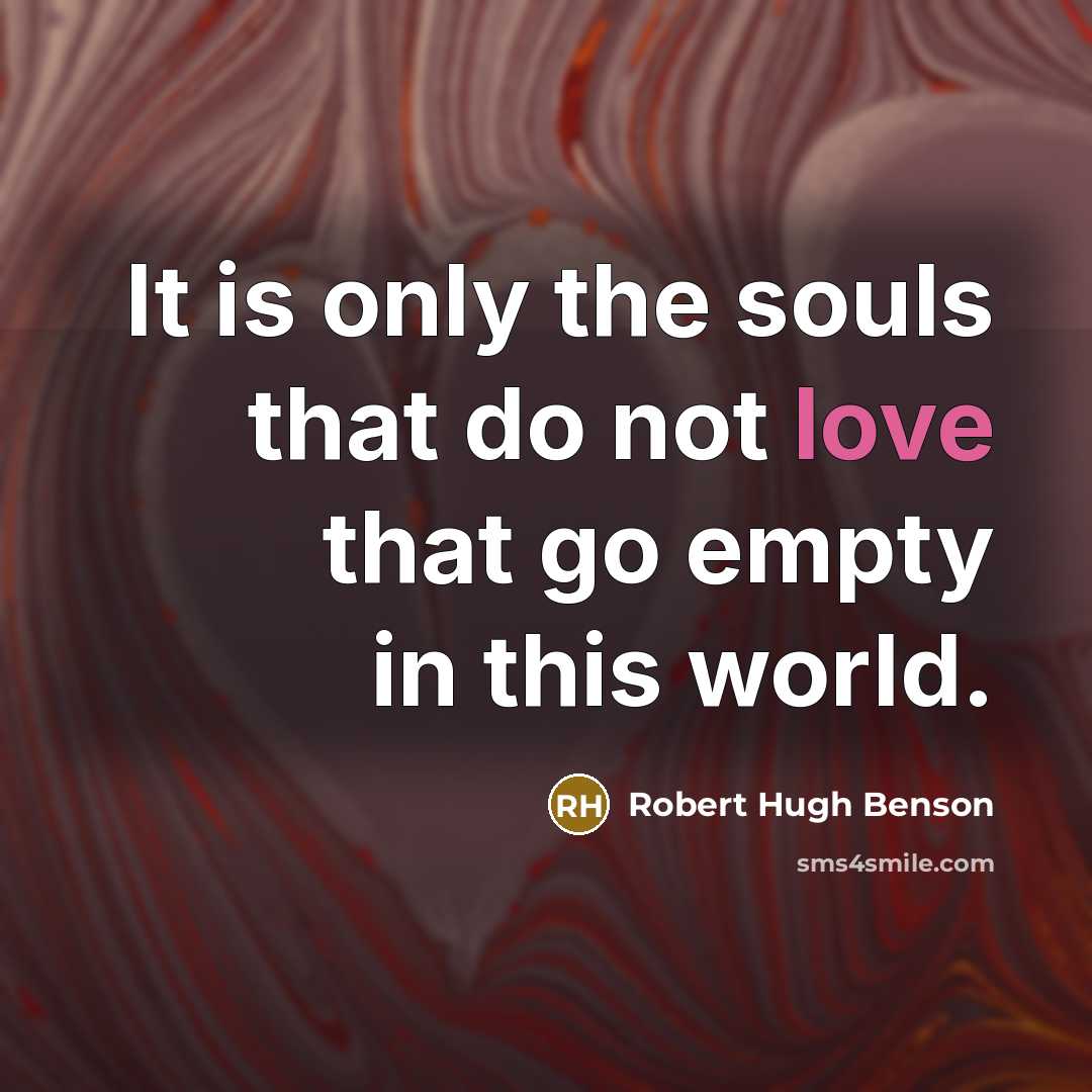 “It is only the souls that do not love that…” quote by Robert Hugh Benson