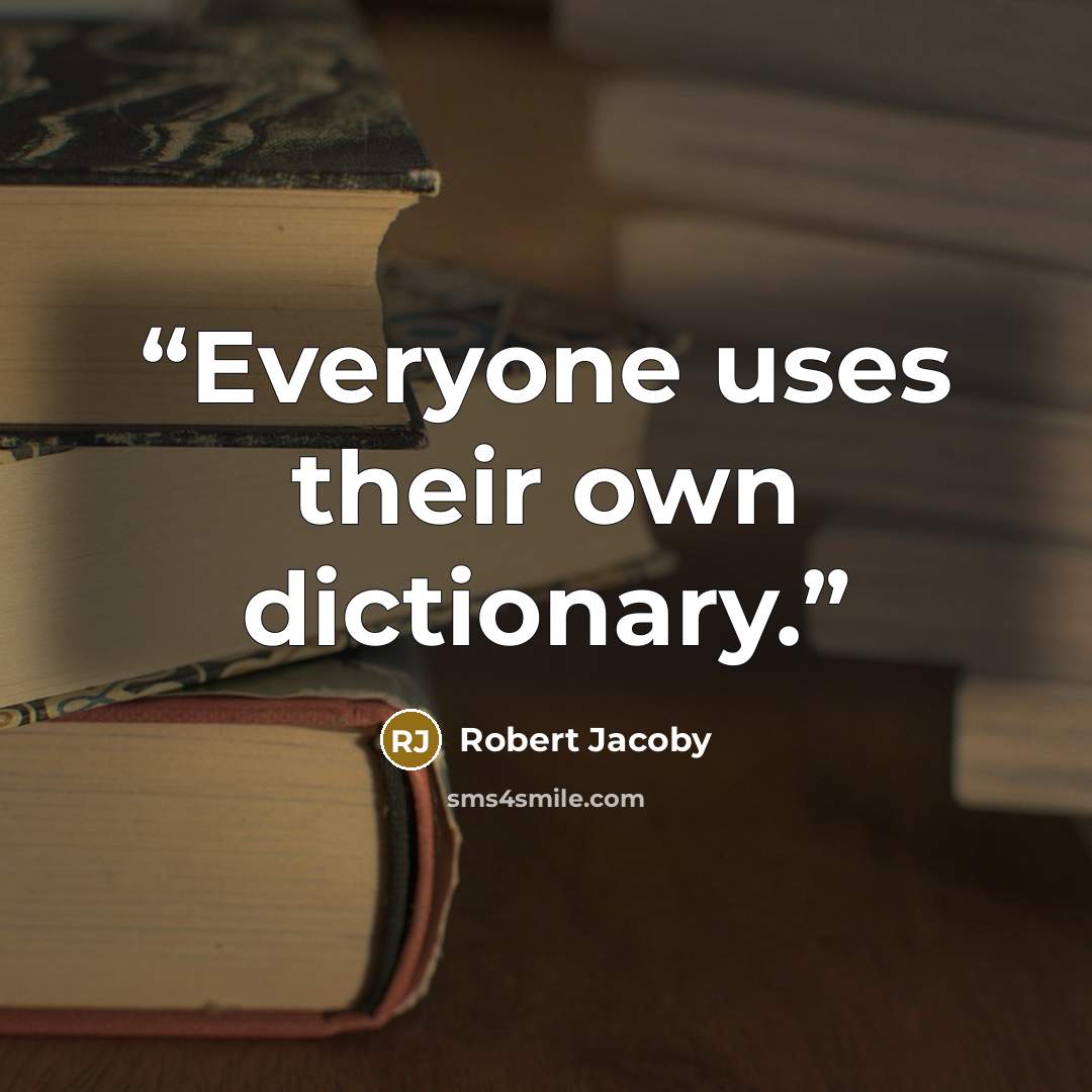 “Everyone uses their own dictionary.” quote by Robert Jacoby