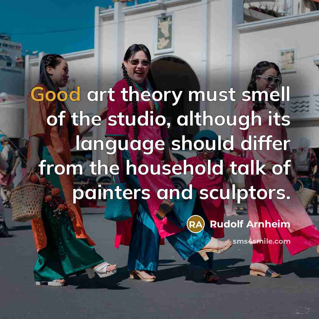 “Good art theory must smell of the studio, although its…” quote by Rudolf Arnheim