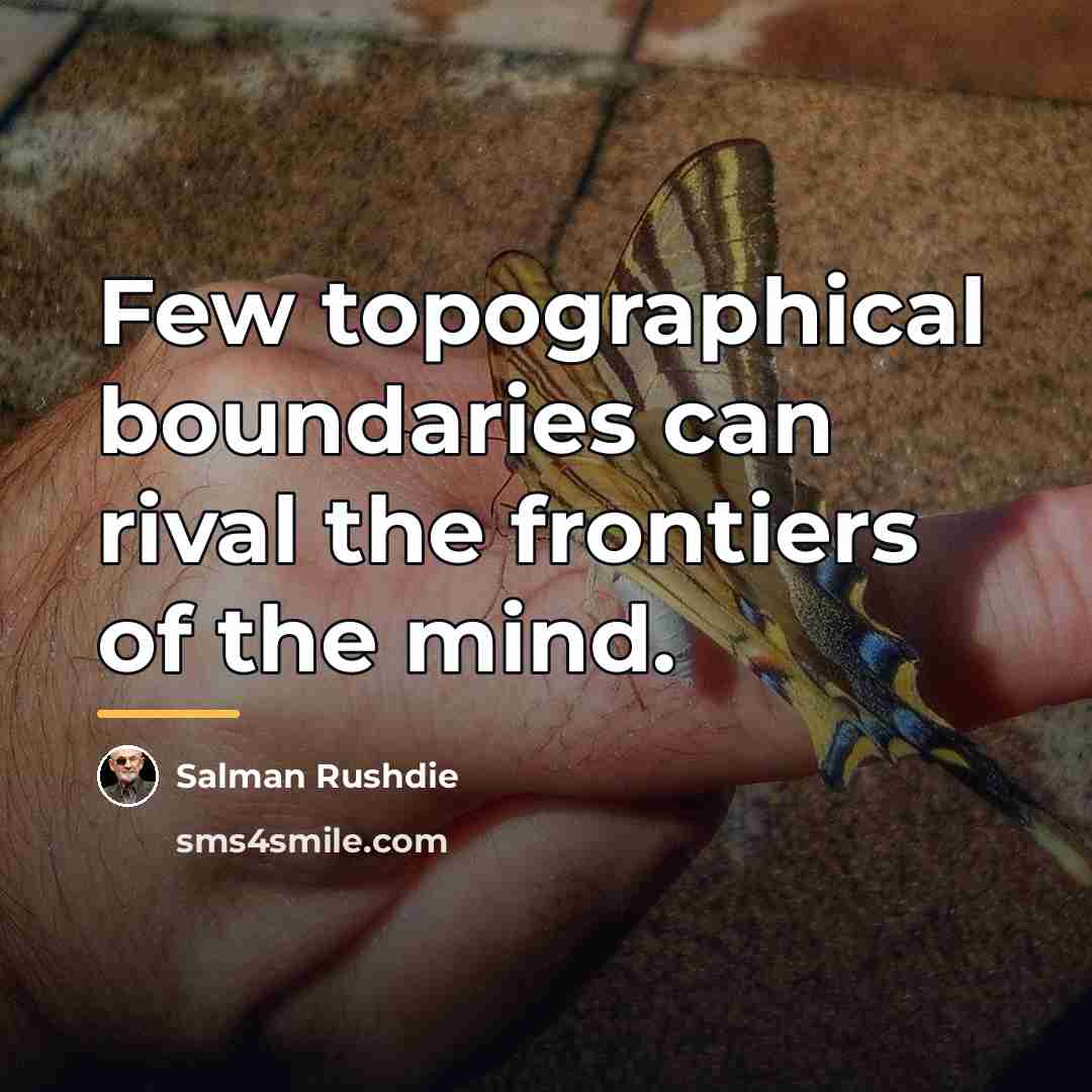 “Few topographical boundaries can rival the frontiers of the mind.…” quote by Salman Rushdie