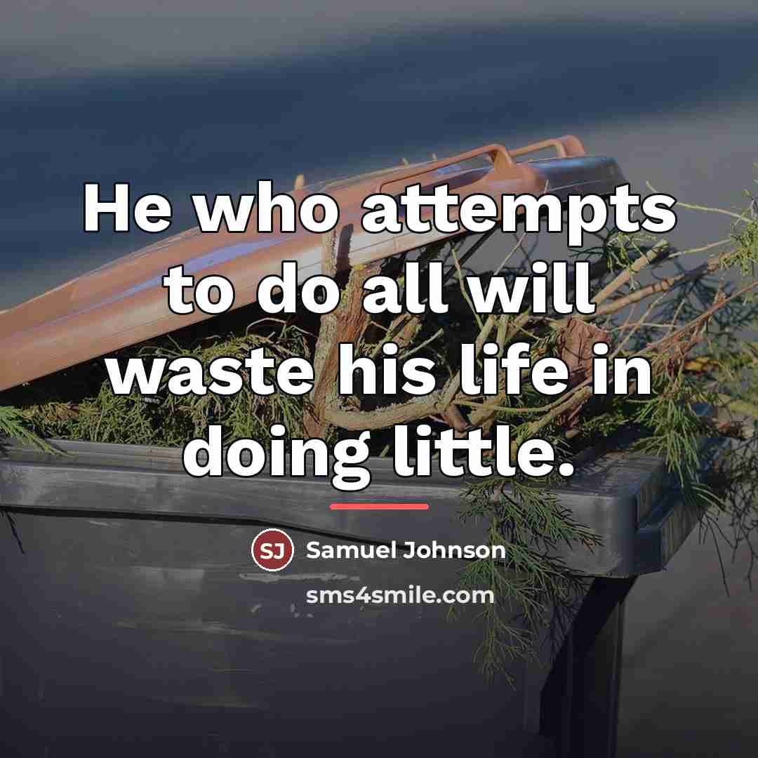 “He who attempts to do all will waste his life…” quote by Samuel Johnson