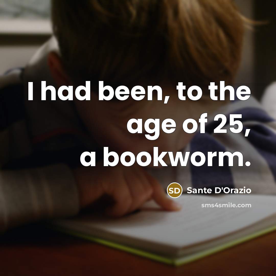 “I had been, to the age of 25, a bookworm.…” quote by Sante D'Orazio