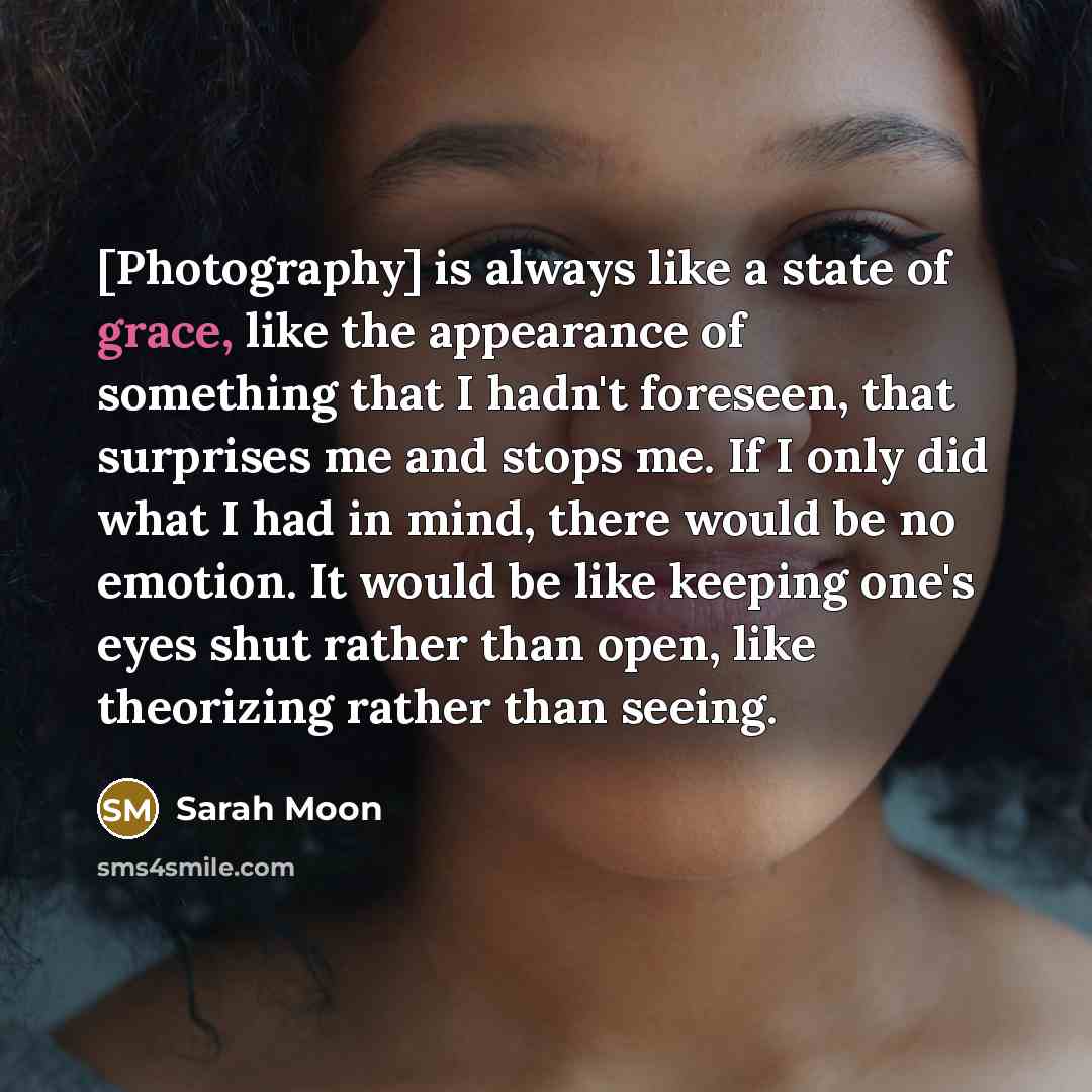 “[Photography] is always like a state of grace, like the…” quote by Sarah Moon
