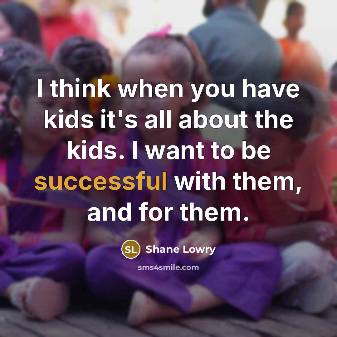 “I think when you have kids it's all about the…” quote by Shane Lowry
