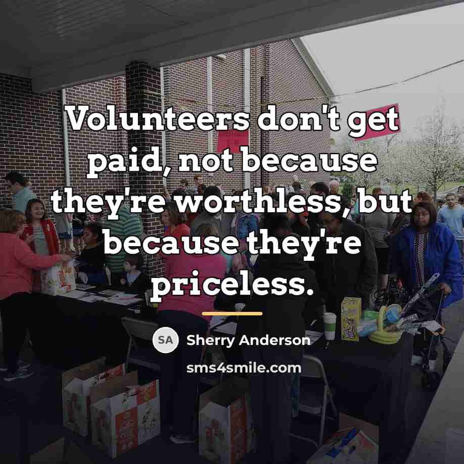 “Volunteers don't get paid, not because they're worthless, but because…” quote by Sherry Anderson