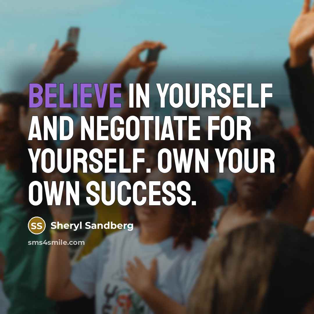 “Believe in yourself and negotiate for yourself. Own your own…” quote by Sheryl Sandberg