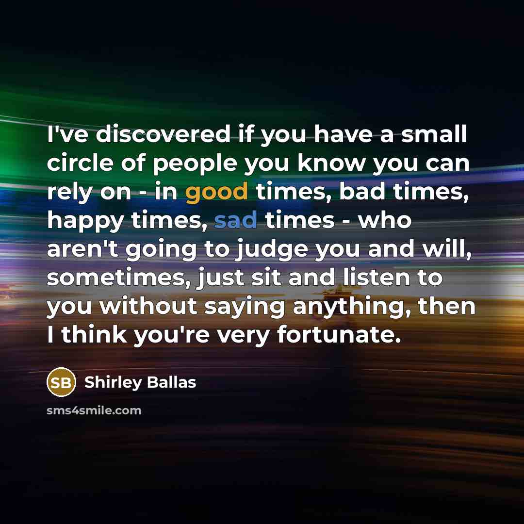 “I've discovered if you have a small circle of people…” quote by Shirley Ballas