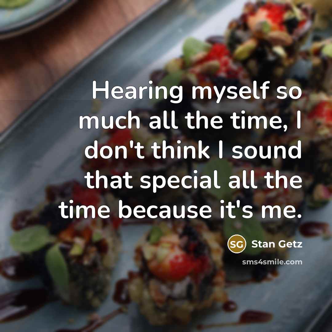 “Hearing myself so much all the time, I don't think…” quote by Stan Getz
