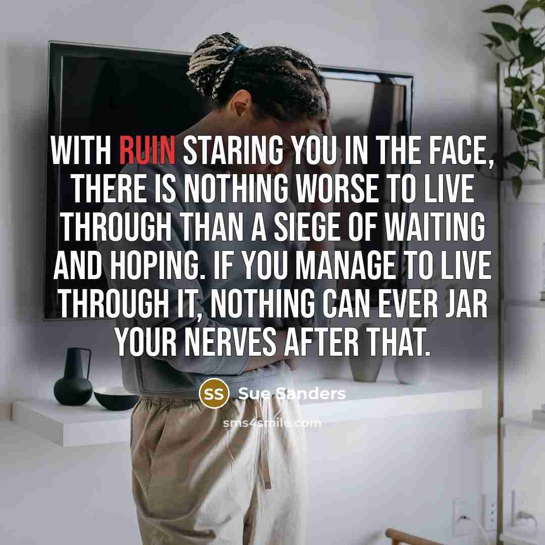 “With ruin staring you in the face, there is nothing…” quote by Sue Sanders