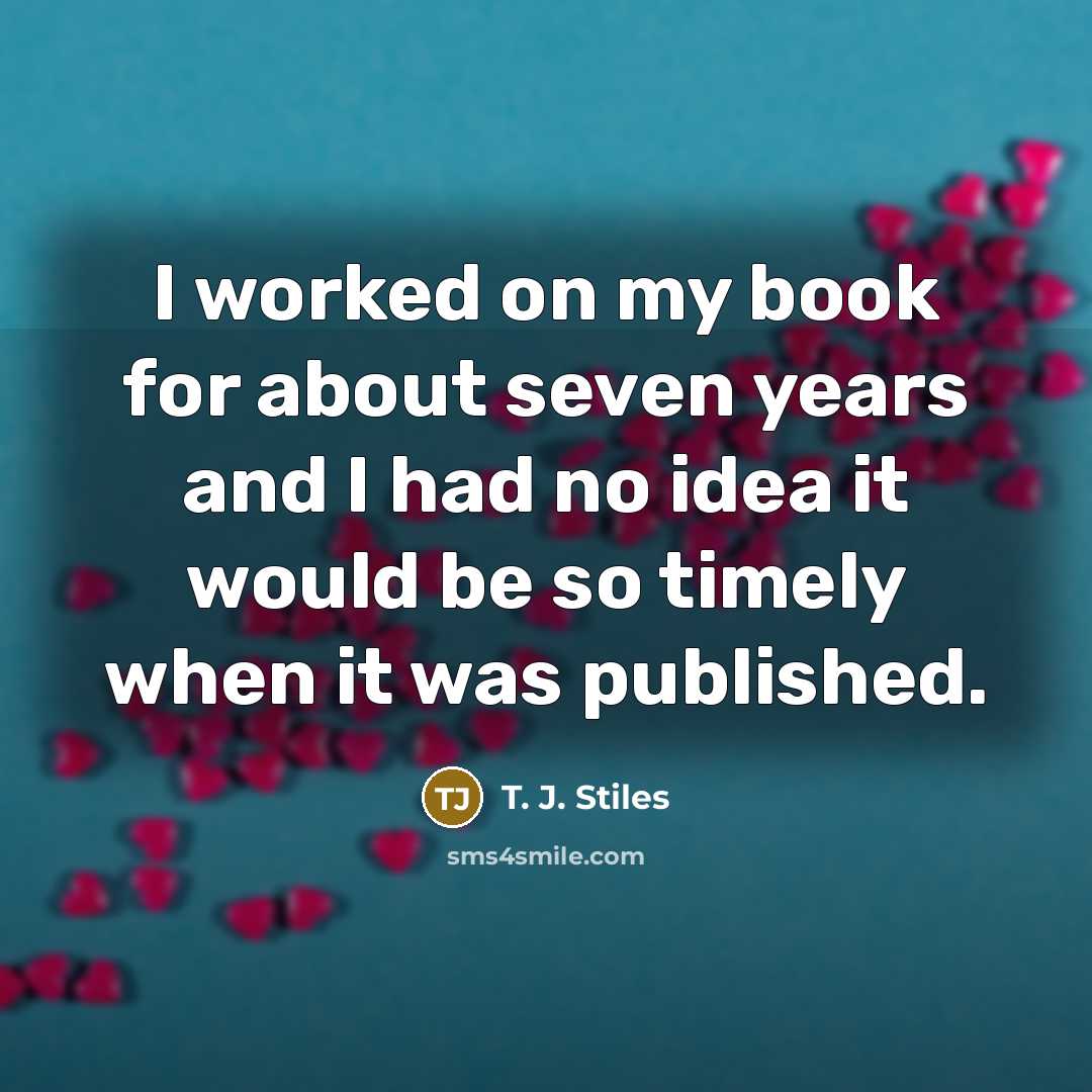“I worked on my book for about seven years and…” quote by T. J. Stiles