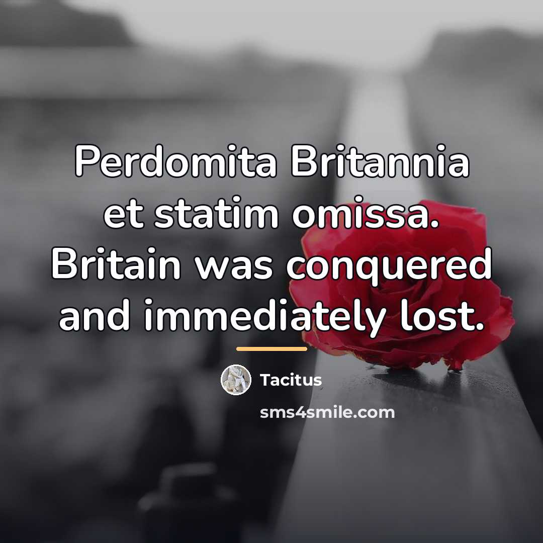“Perdomita Britannia et statim omissa. Britain was conquered and immediately…” quote by Tacitus