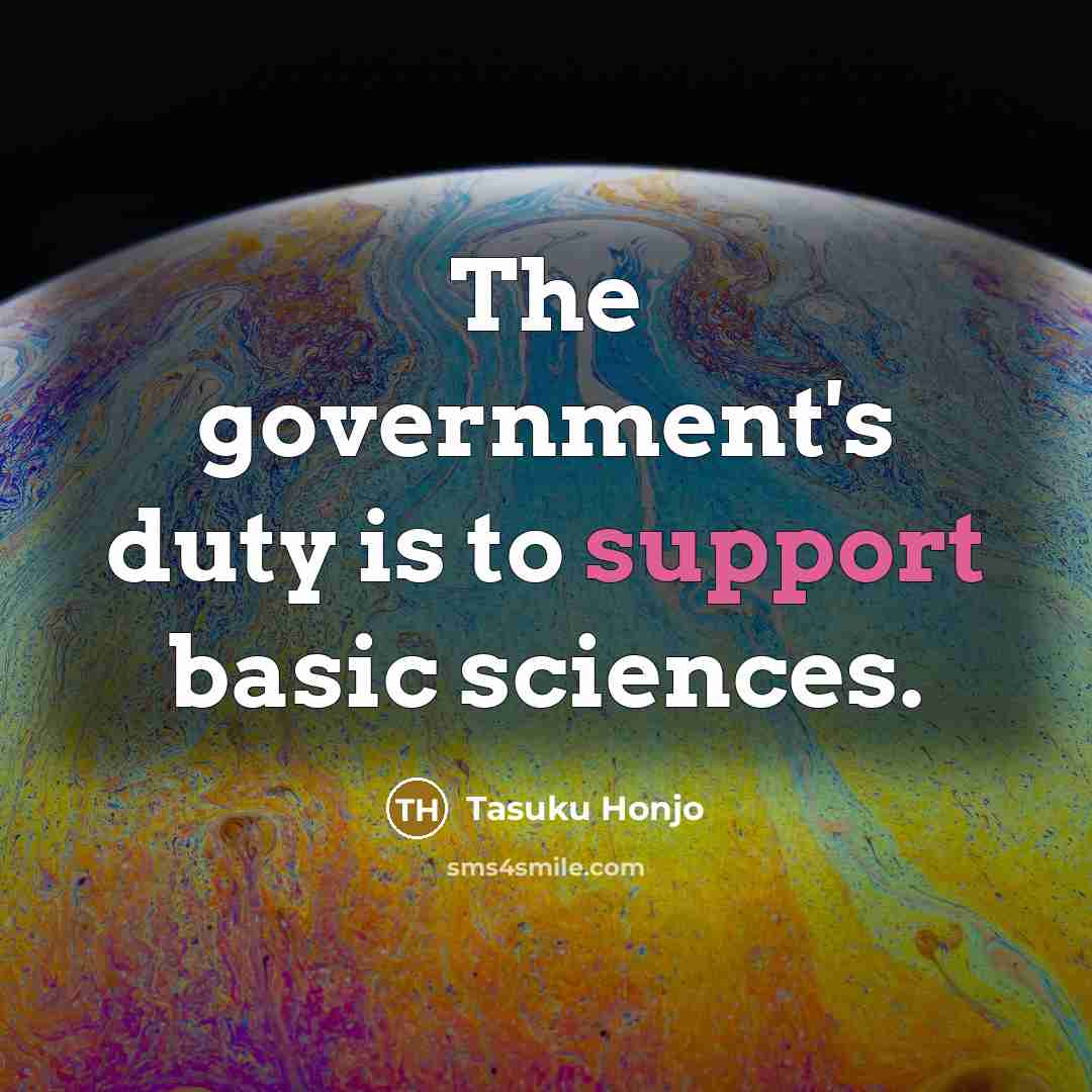 “The government's duty is to support basic sciences.…” quote by Tasuku Honjo