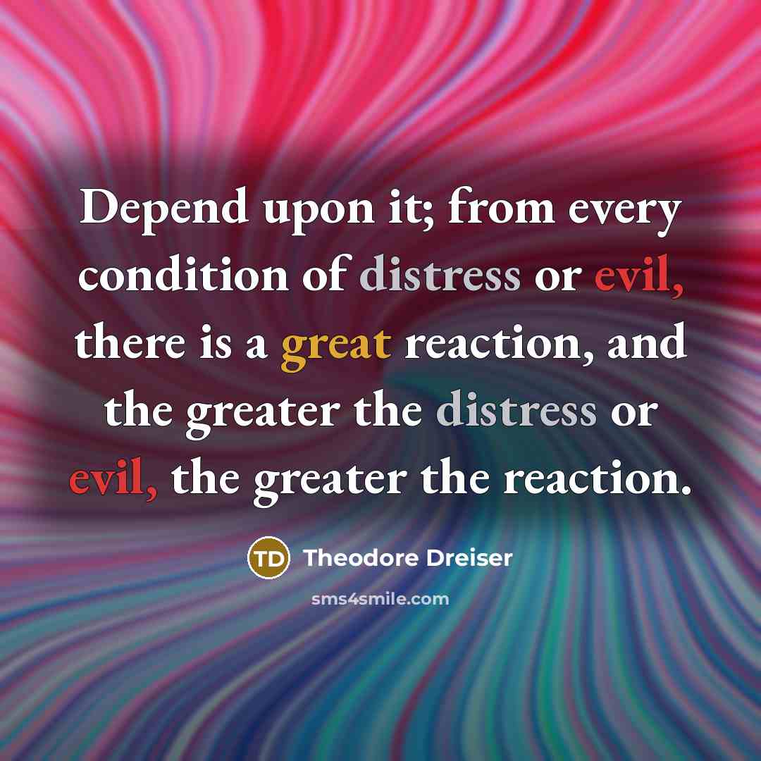 “Depend upon it; from every condition of distress or evil,…” quote by Theodore Dreiser