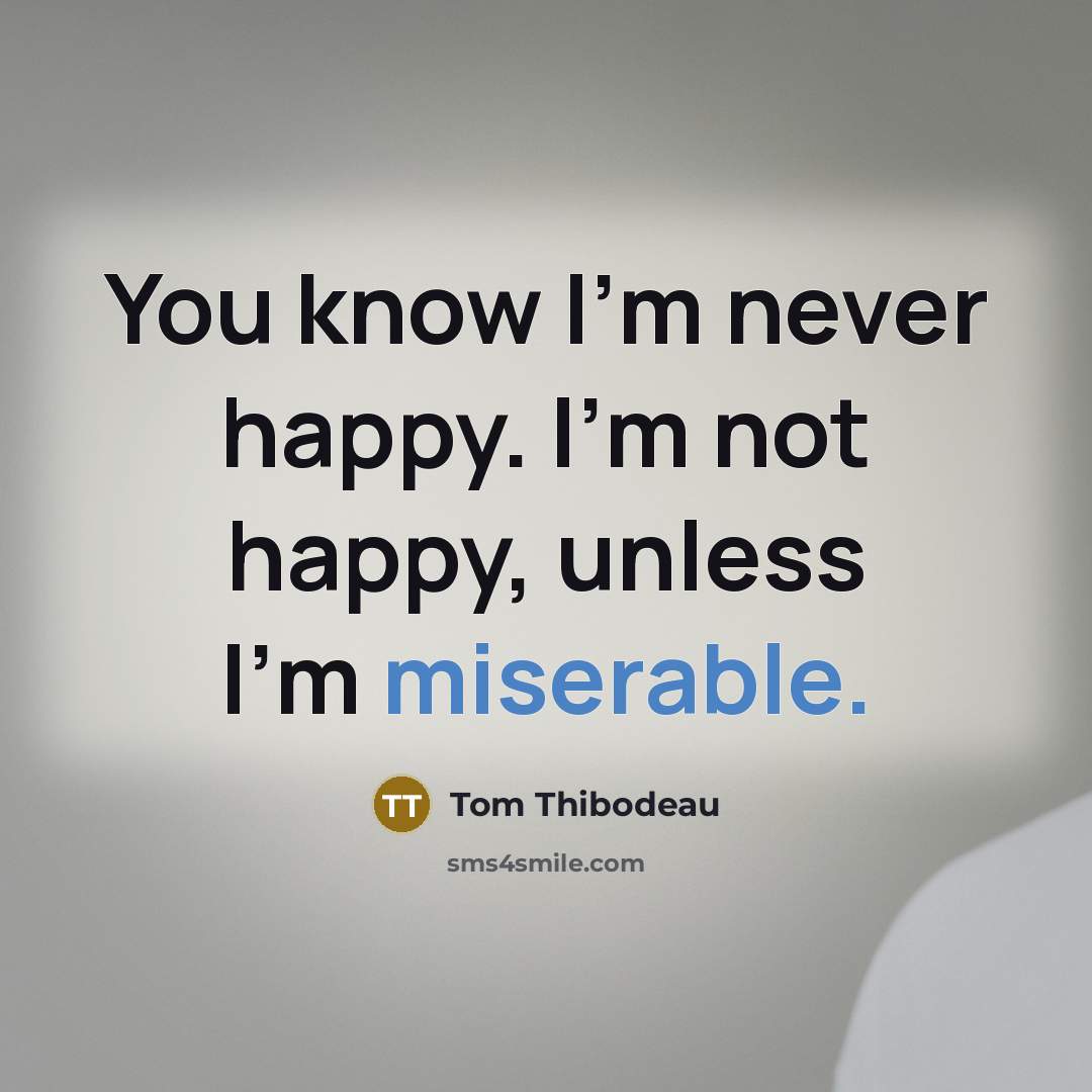 “You know I'm never happy. I'm not happy, unless I'm…” quote by Tom Thibodeau
