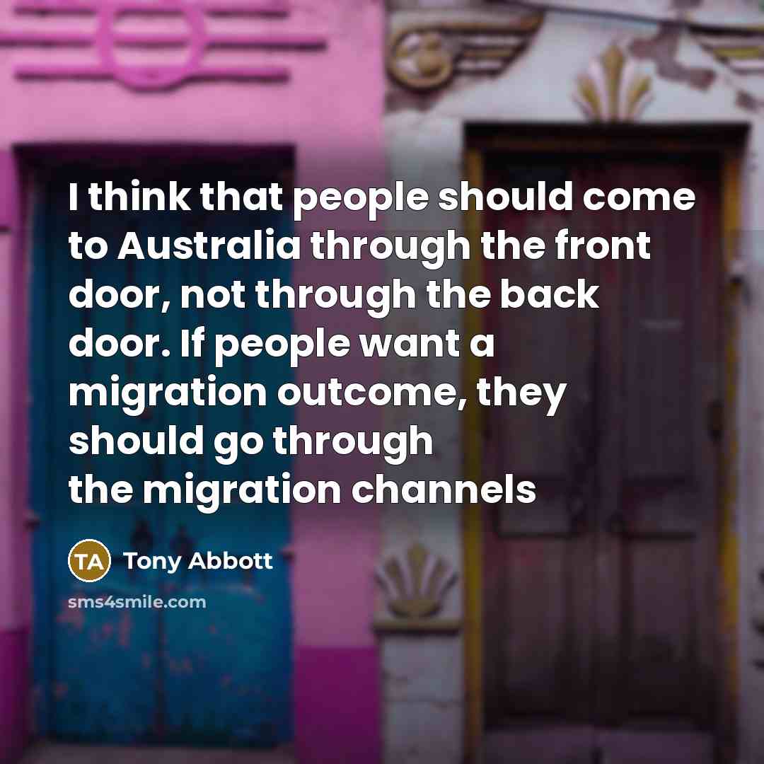 “I think that people should come to Australia through the…” quote by Tony Abbott