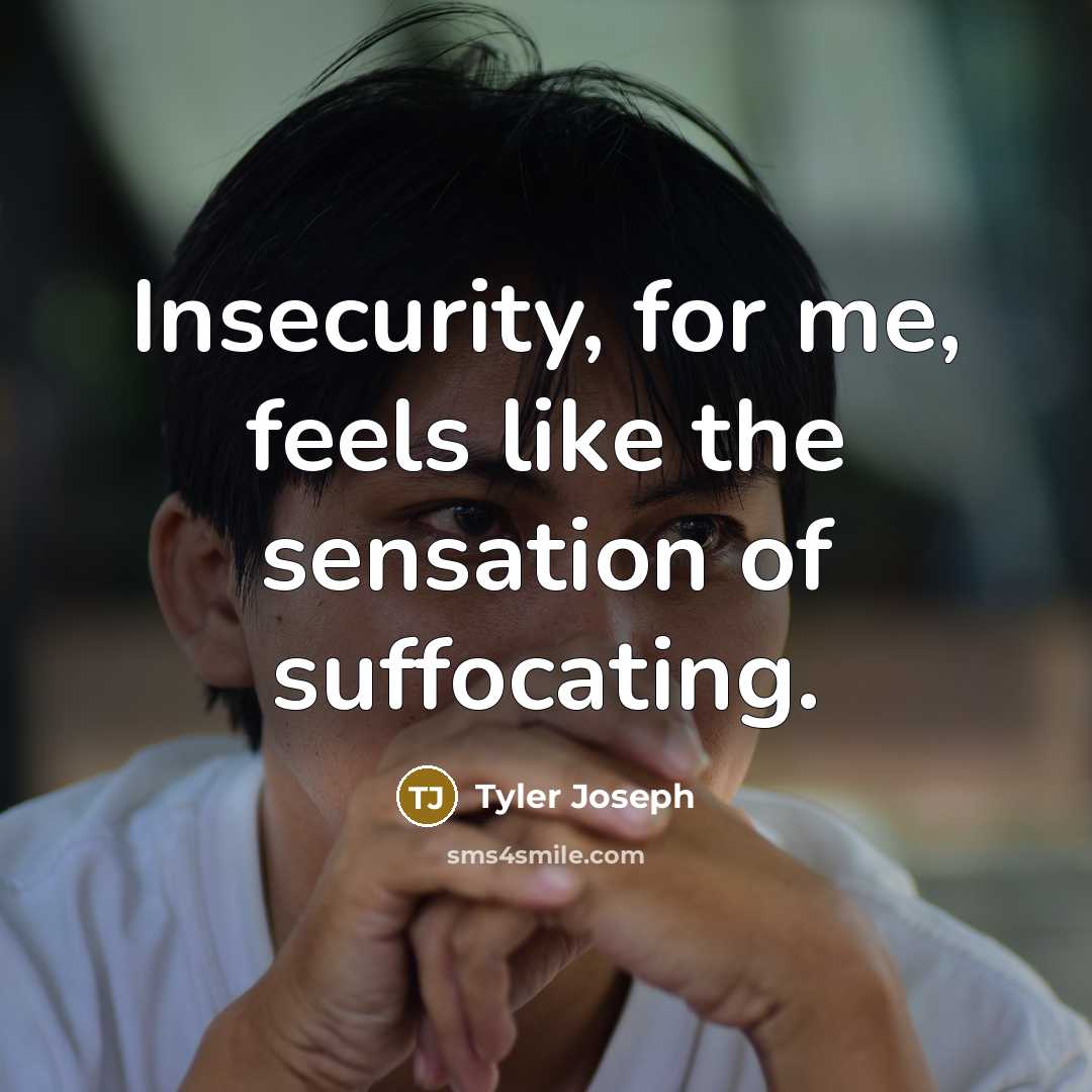 “Insecurity, for me, feels like the sensation of suffocating.…” quote by Tyler Joseph