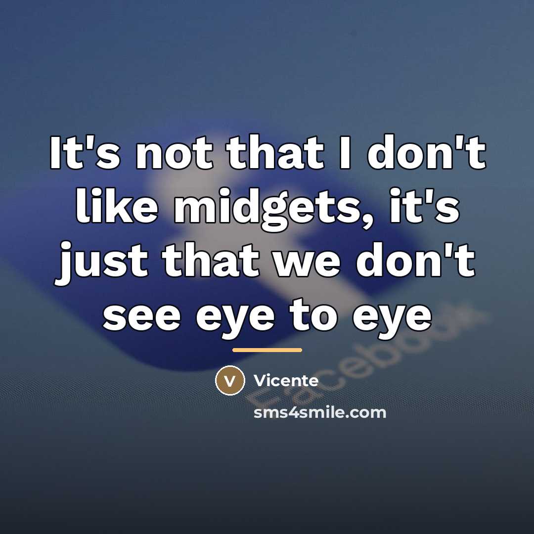“It's not that I don't like midgets, it's just that…” quote by Vicente