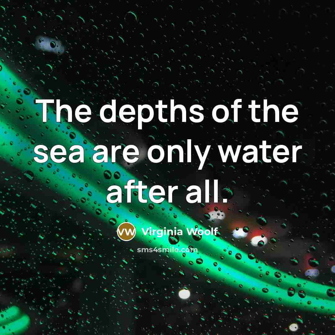 “The depths of the sea are only water after all.…” quote by Virginia Woolf