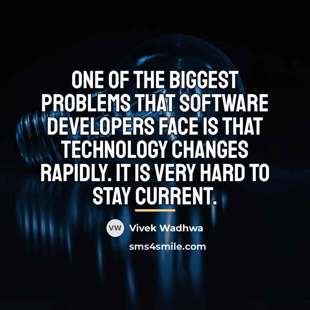 “One of the biggest problems that software developers face is…” quote by Vivek Wadhwa