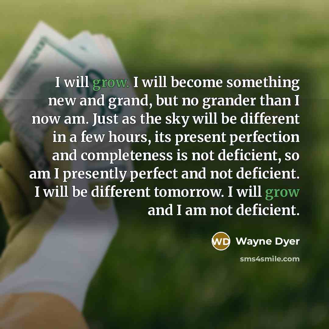“I will grow. I will become something new and grand,…” quote by Wayne Dyer
