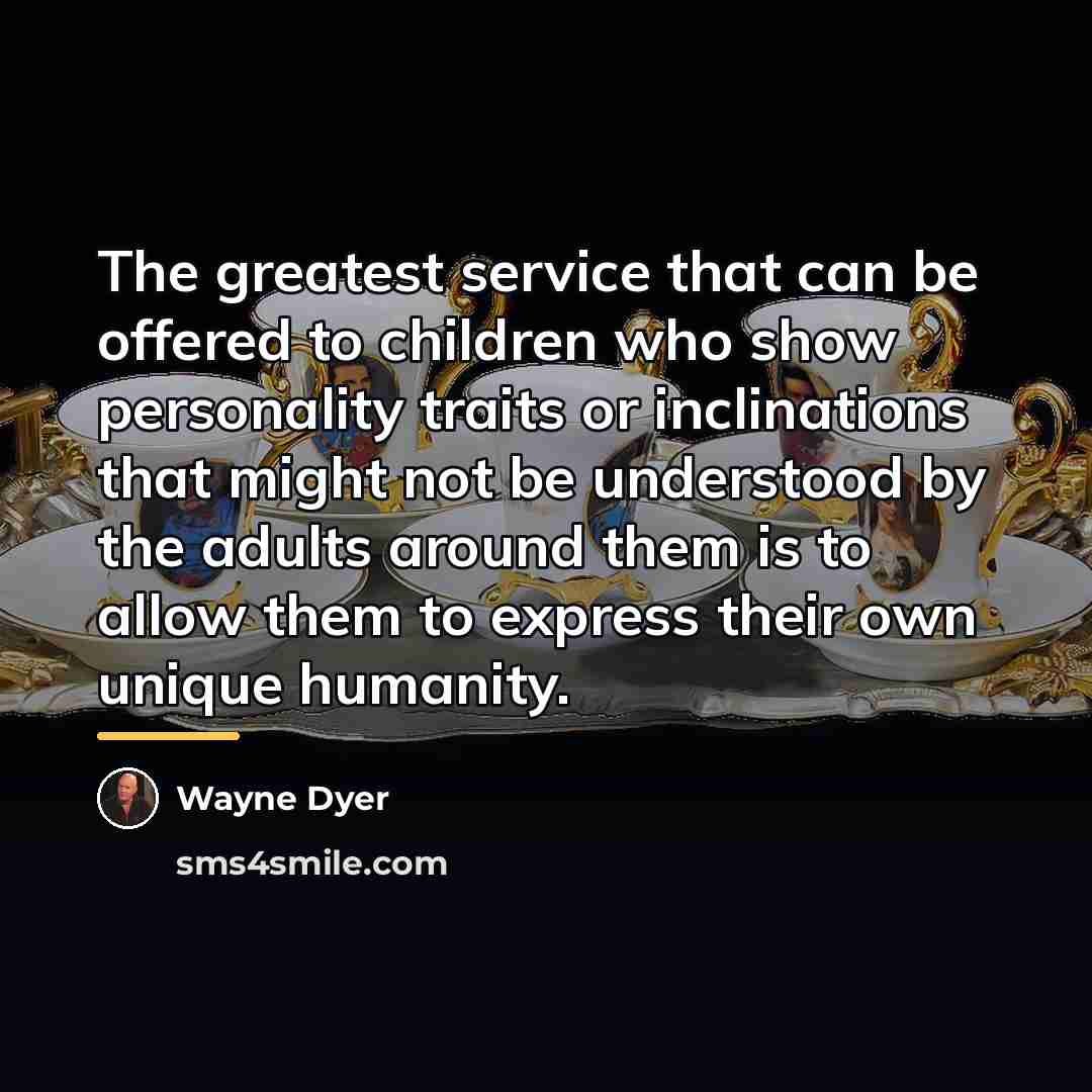 “The greatest service that can be offered to children who…” quote by Wayne Dyer