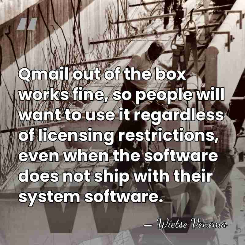 Qmail out of the box works fine, so people will want to&hellip; - Wietse Venema