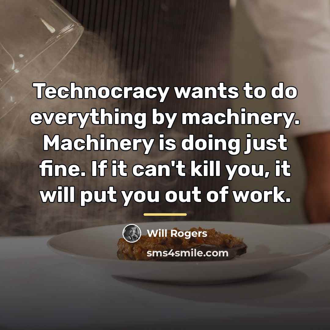 “Technocracy wants to do everything by machinery. Machinery is doing…” quote by Will Rogers