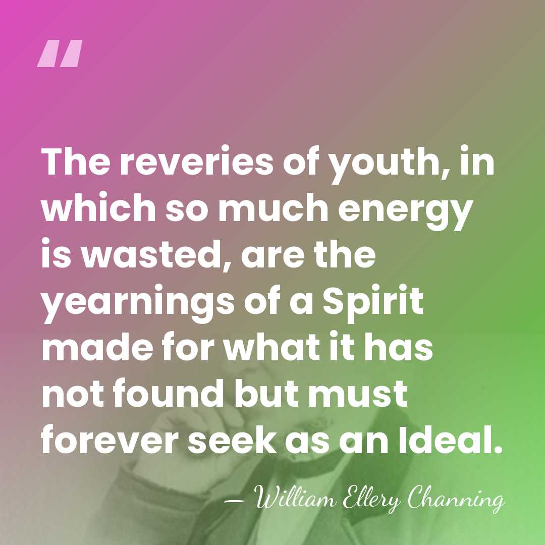 The reveries of youth, in which so much energy is wasted, are&hellip; - William Ellery Channing