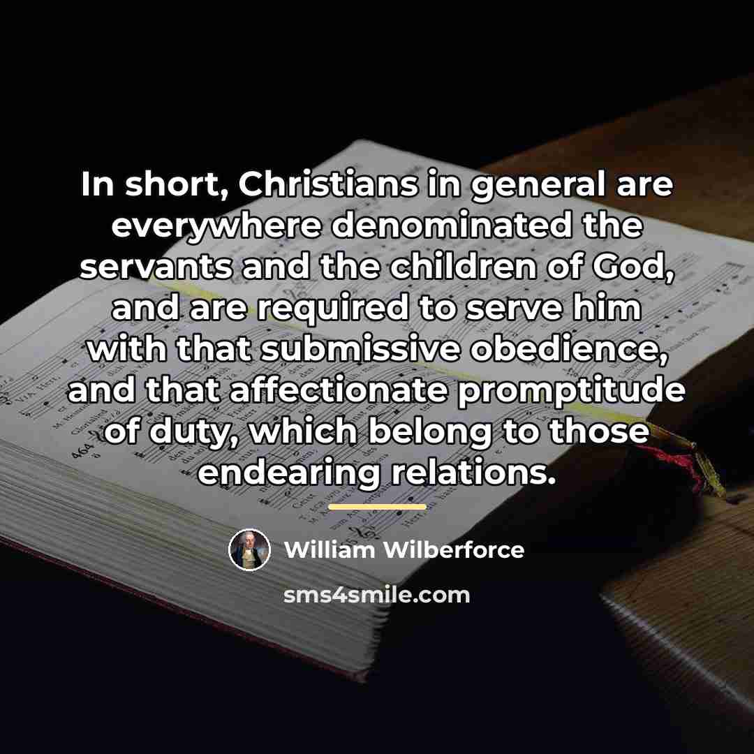“In short, Christians in general are everywhere denominated the servants…” quote by William Wilberforce