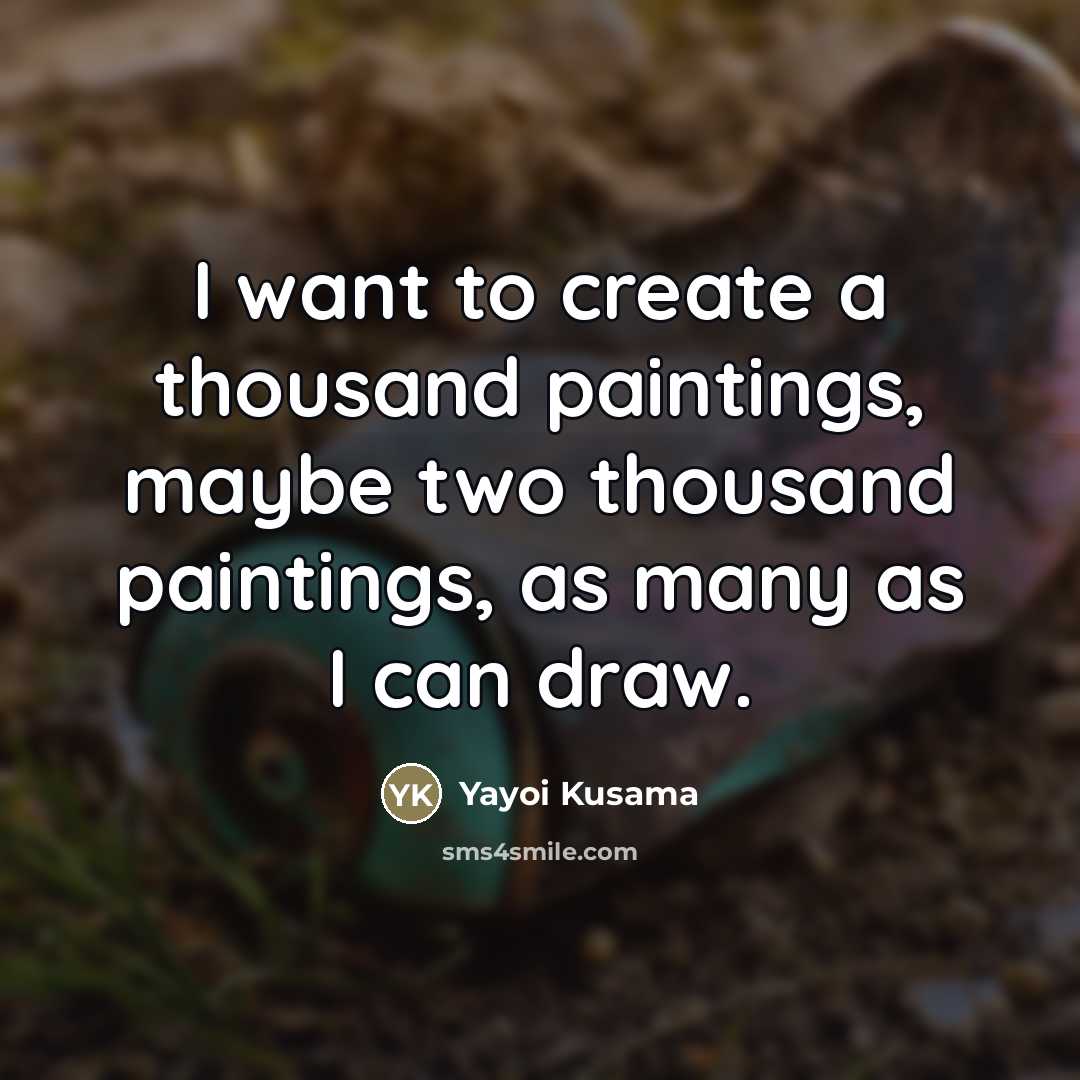 “I want to create a thousand paintings, maybe two thousand…” quote by Yayoi Kusama