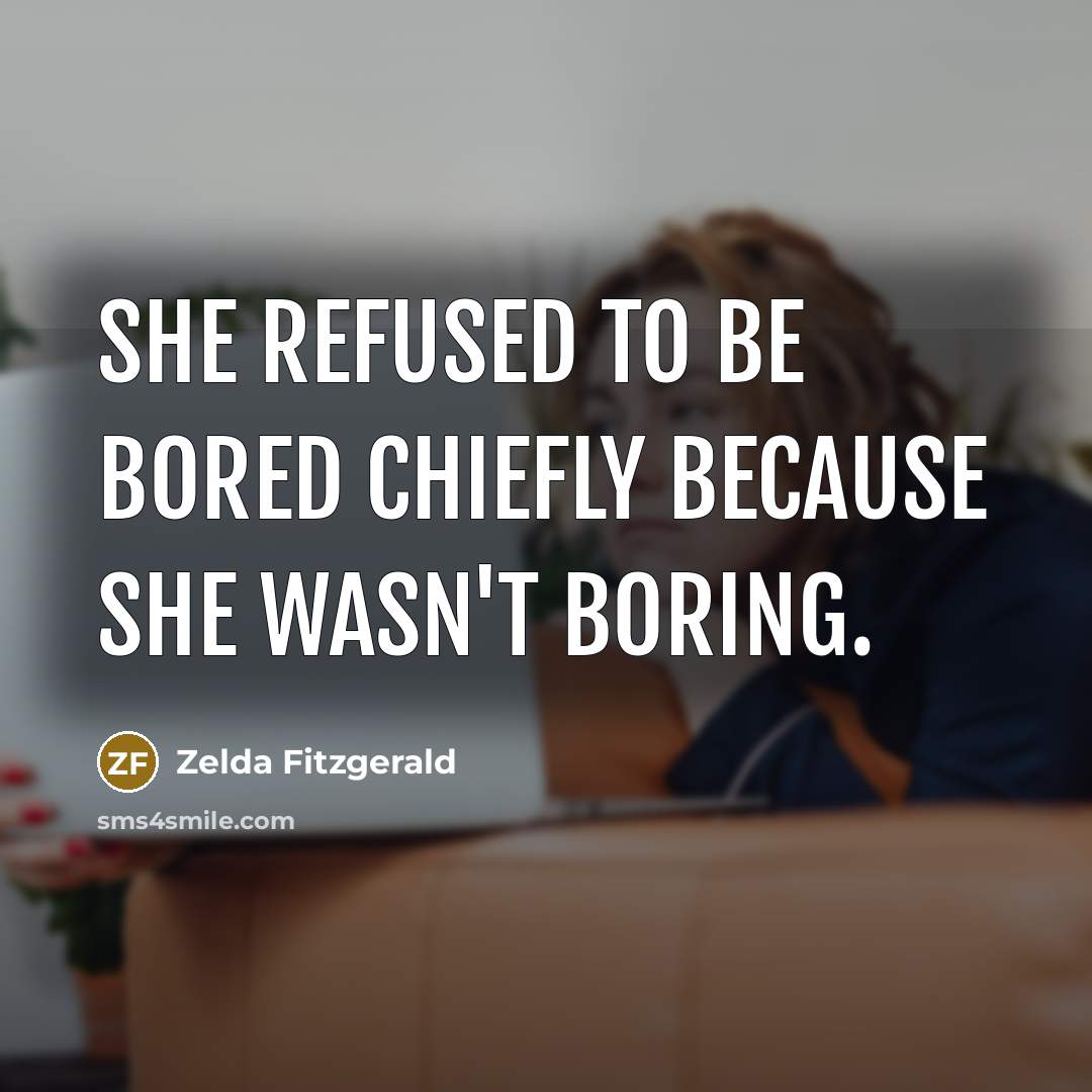 “She refused to be bored chiefly because she wasn't boring.…” quote by Zelda Fitzgerald