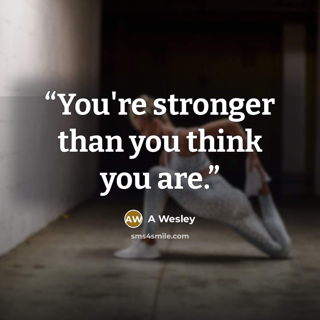 “You're stronger than you think you are.” quote by A Wesley