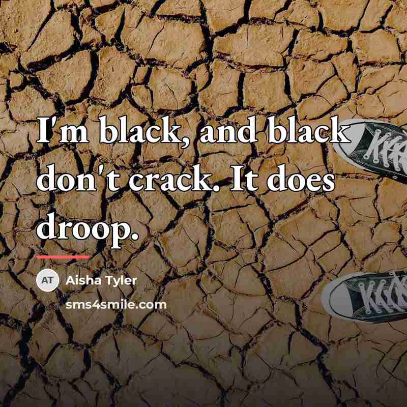 “I'm black, and black don't crack. It does droop.…” quote by Aisha Tyler
