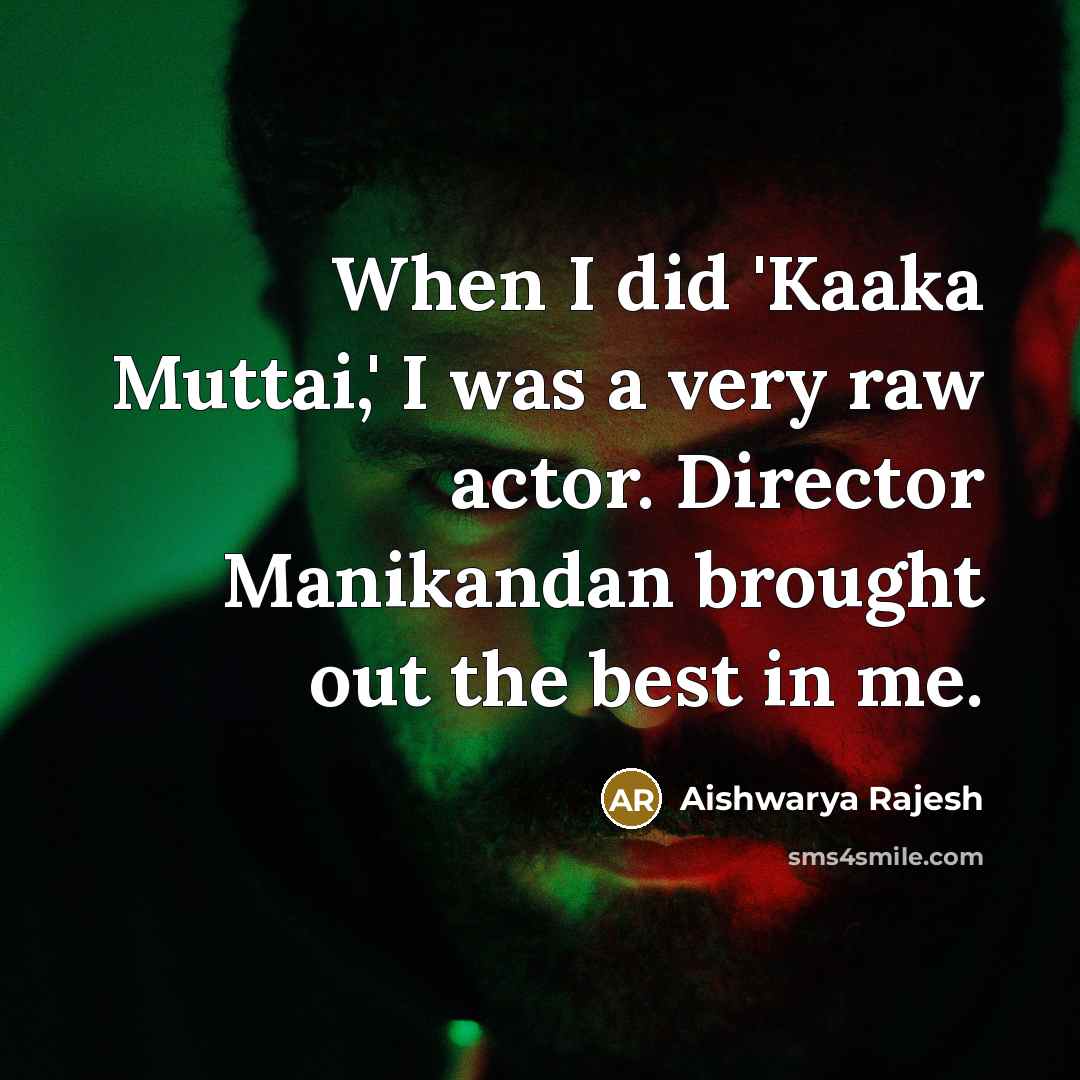 “When I did 'Kaaka Muttai,' I was a very raw…” quote by Aishwarya Rajesh