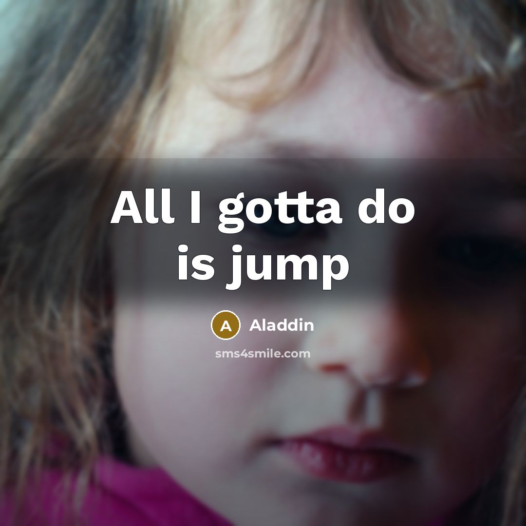 “All I gotta do is jump…” quote by Aladdin