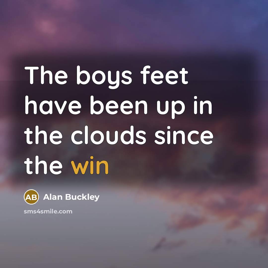 “The boys feet have been up in the clouds since…” quote by Alan Buckley