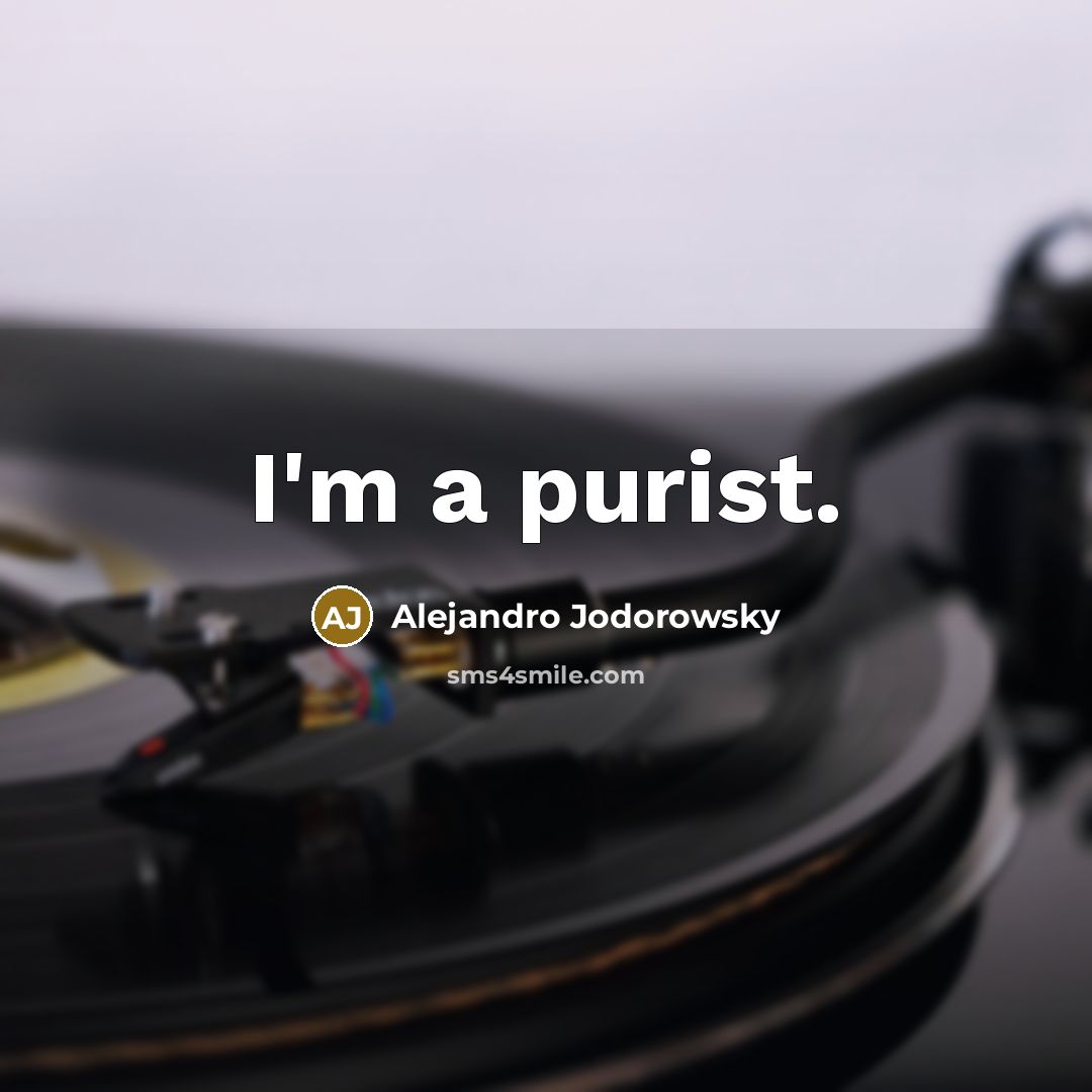 “I'm a purist.…” quote by Alejandro Jodorowsky