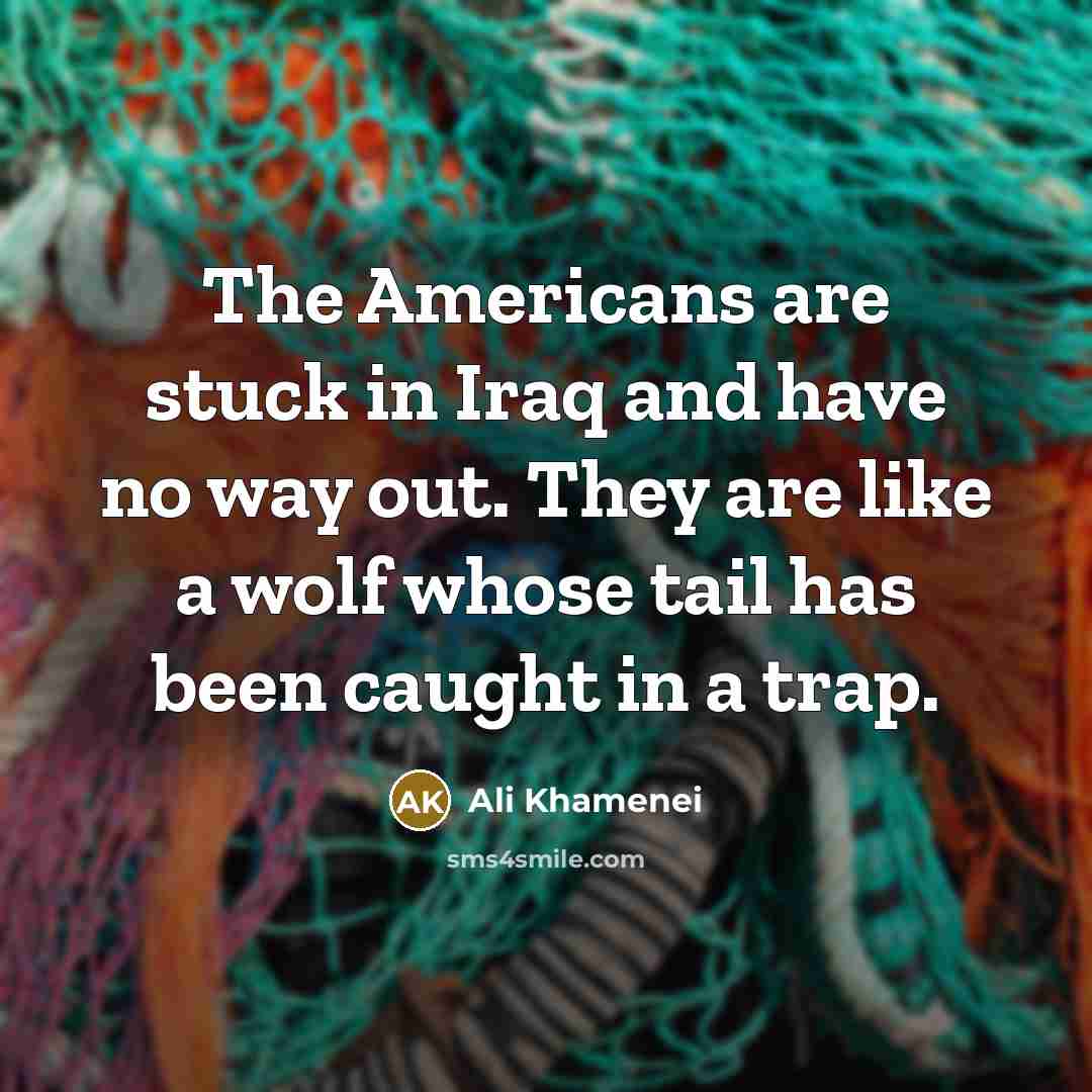 “The Americans are stuck in Iraq and have no way…” quote by Ali Khamenei