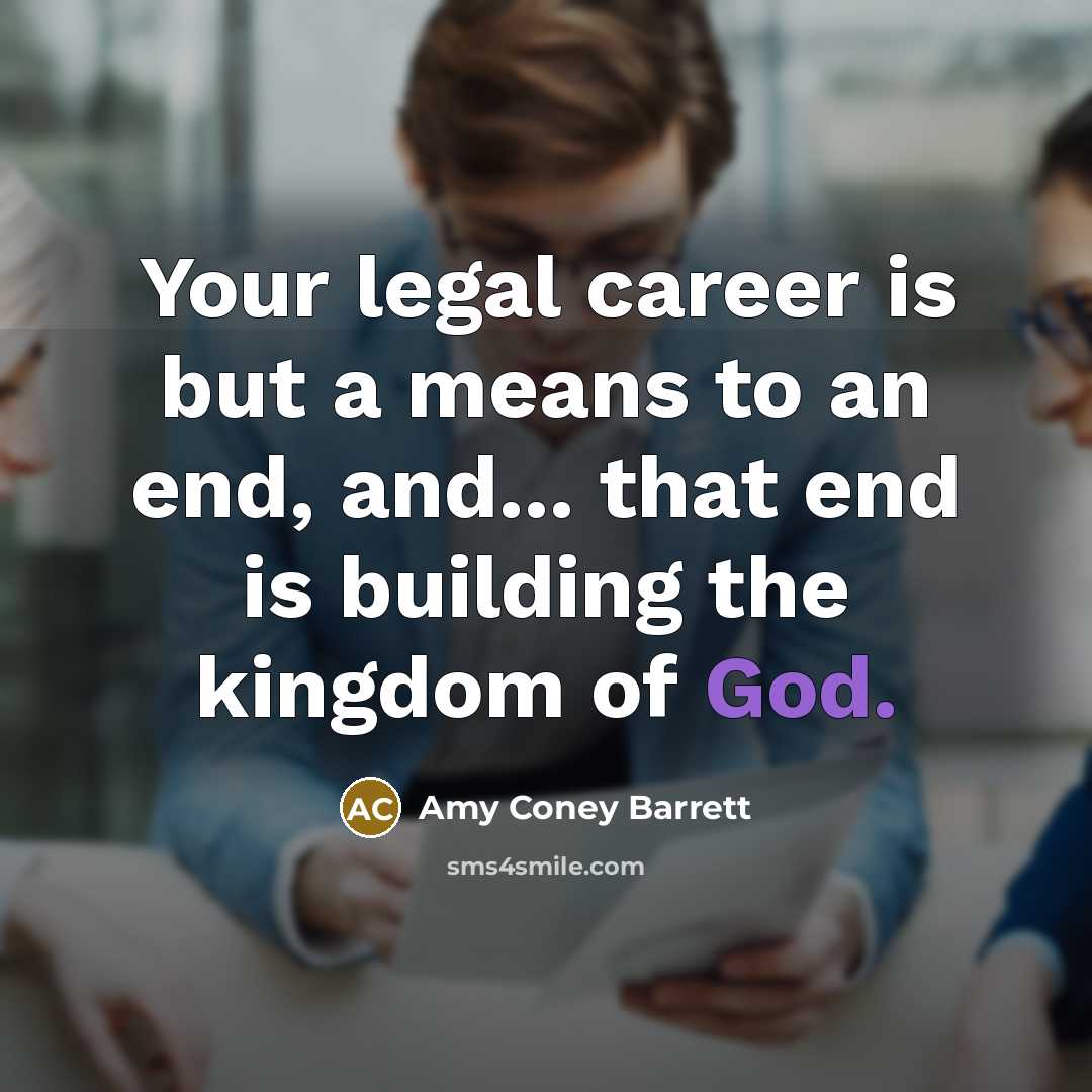 “Your legal career is but a means to an end,…” quote by Amy Coney Barrett