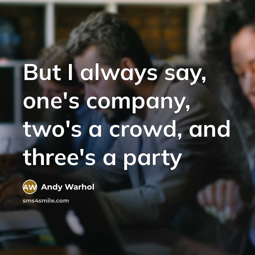 “But I always say, one's company, two's a crowd, and…” quote by Andy Warhol