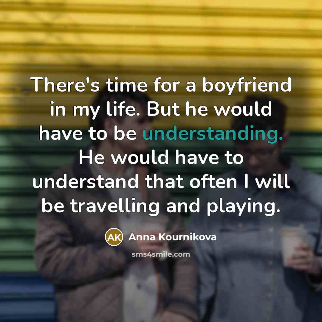 “There's time for a boyfriend in my life. But he…” quote by Anna Kournikova