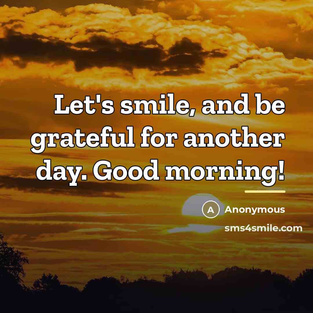 “Let's smile, and be grateful for another day. Good morning!…” quote by Anonymous